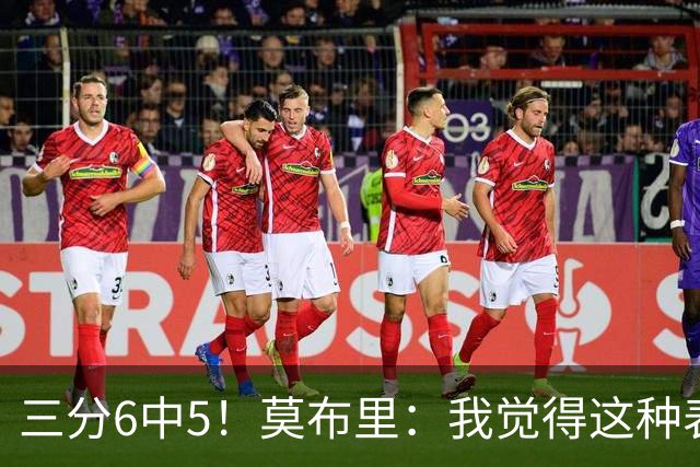 三分6中5！莫布里：我觉得这种表现能持续下去 关键在于要自信