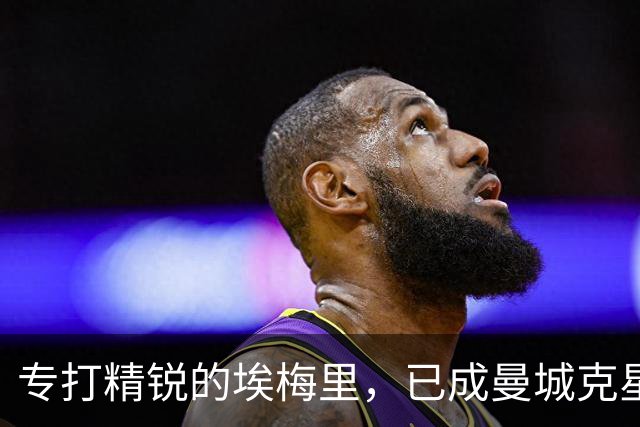 专打精锐的埃梅里，已成曼城克星？