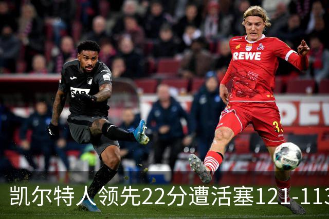 凯尔特人领先22分遭活塞121-113逆转，塔图姆23投6中