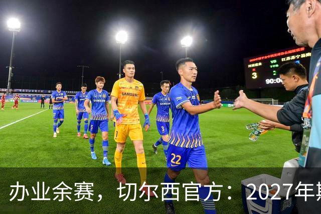 办业余赛，切尔西官方：2027年斯坦福杯将在俱乐部主场举行