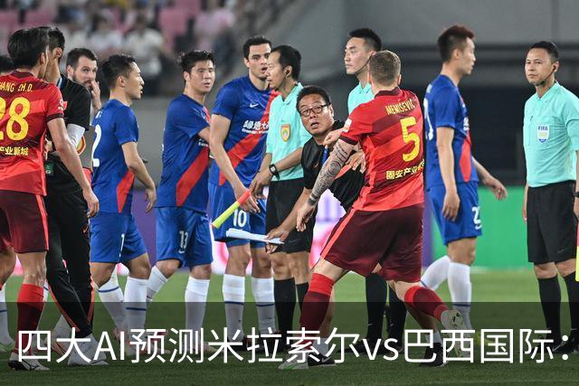 四大AI预测米拉索尔vs巴西国际：两家看好主胜，两家猜平局