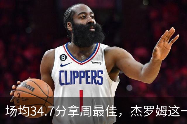 场均34.7分拿周最佳，杰罗姆这一周投出了56.3%