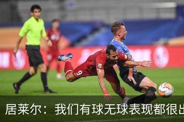 居莱尔：我们有球无球表现都很出色，将竭尽全力赢下国家德比