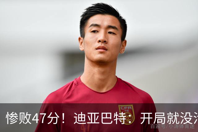 惨败47分！迪亚巴特：开局就没活力，输球是必然