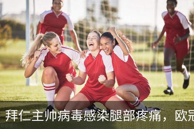 拜仁主帅病毒感染腿部疼痛，欧冠战阿森纳恐缺席