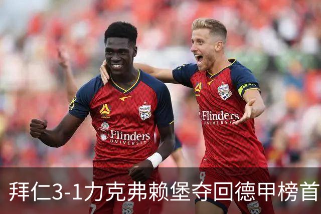 拜仁3-1力克弗赖堡夺回德甲榜首，奥利塞补时破门锁定胜局