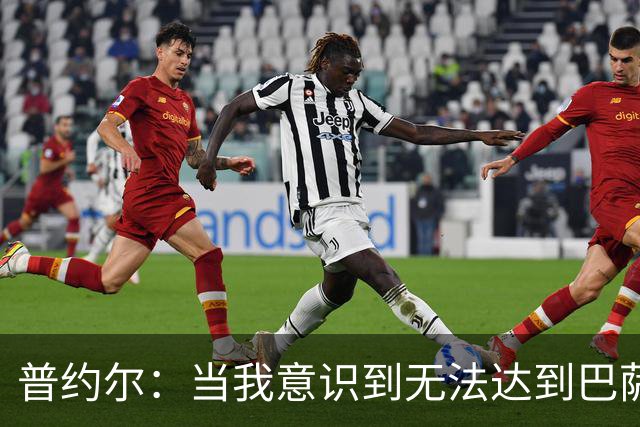 普约尔：当我意识到无法达到巴萨所要求的水平时，我决定退役
