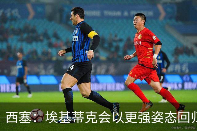 西塞：埃基蒂克会以更强姿态回归，巴尔科拉将让英超头疼