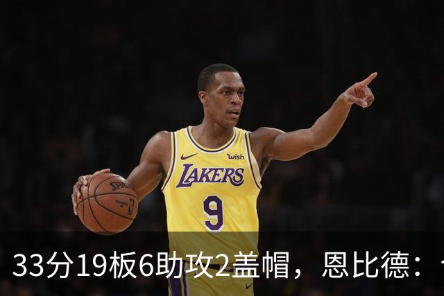 33分19板6助攻2盖帽，恩比德：今晚的不同在于我主动挑担子