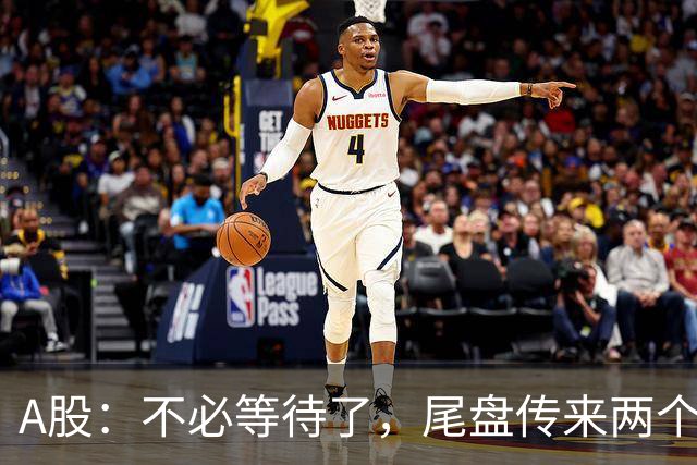 A股：不必等待了，尾盘传来两个信息，明天，周二或将这样走！